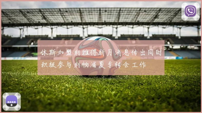 休斯加盟利雅得新月消息传出同时积极参与利物浦夏季转会工作